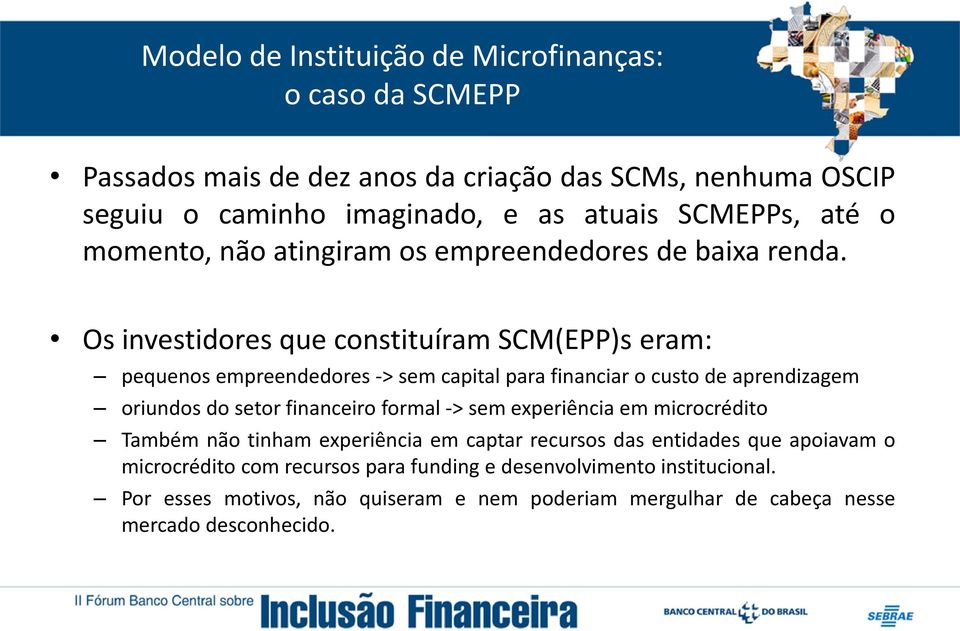 Os investidores que constituíram SCM(EPP)s eram: pequenos empreendedores -> sem capital para financiar o custo de aprendizagem oriundos do setor