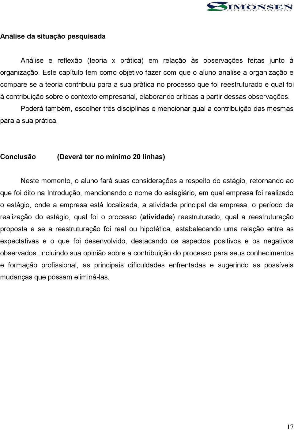 contexto empresarial, elaborando críticas a partir dessas observações. Poderá também, escolher três disciplinas e mencionar qual a contribuição das mesmas para a sua prática.