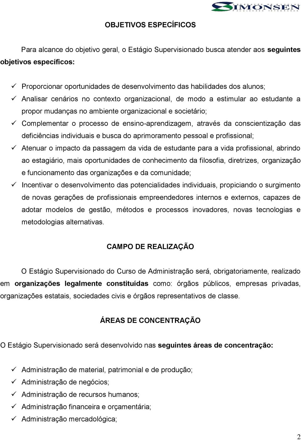 através da conscientização das deficiências individuais e busca do aprimoramento pessoal e profissional; Atenuar o impacto da passagem da vida de estudante para a vida profissional, abrindo ao