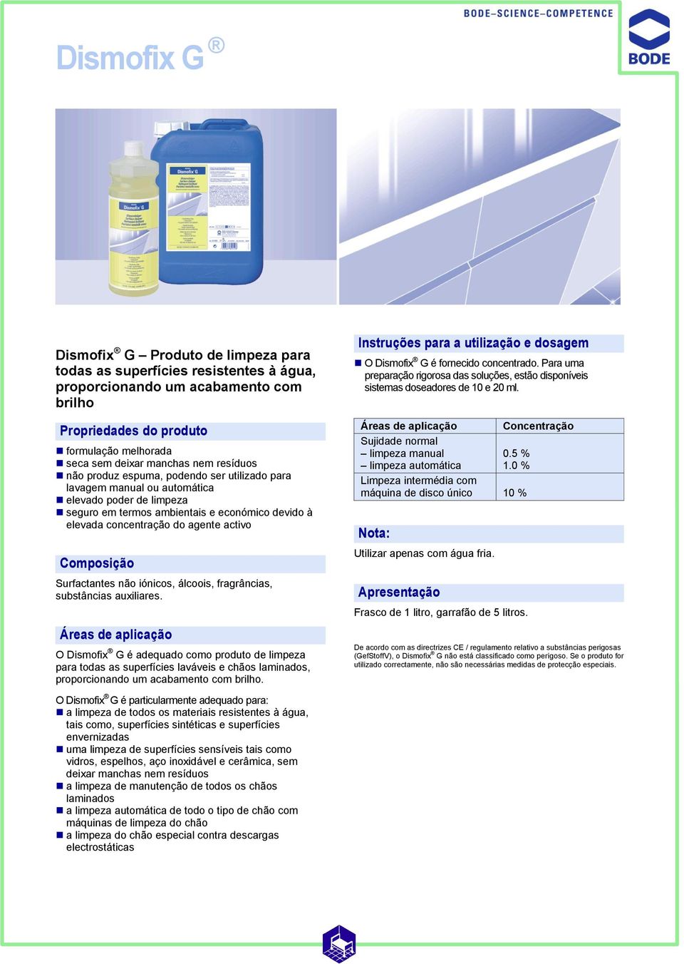 iónicos, álcoois, fragrâncias, substâncias auxiliares. O Dismofix G é adequado como produto de limpeza para todas as superfícies laváveis e chãos laminados, proporcionando um acabamento com brilho.