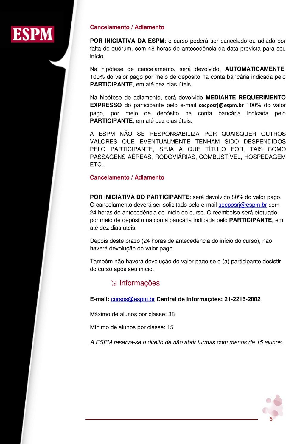 Na hipótese de adiamento, será devolvido MEDIANTE REQUERIMENTO EXPRESSO do participante pelo e-mail secposrj@espm.