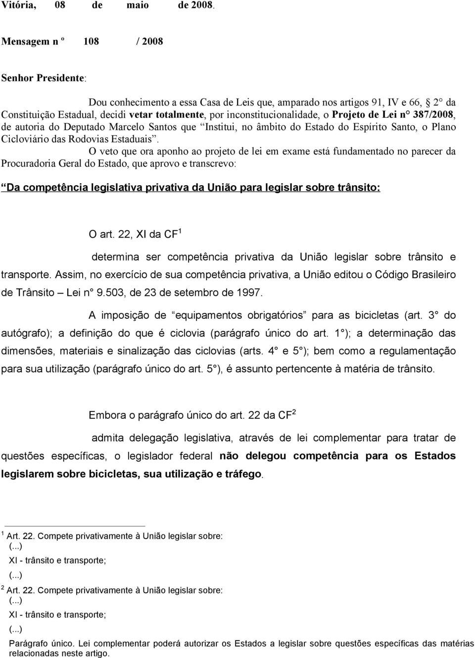o Projeto de Lei n 387/2008, de autoria do Deputado Marcelo Santos que Institui, no âmbito do Estado do Espírito Santo, o Plano Cicloviário das Rodovias Estaduais.