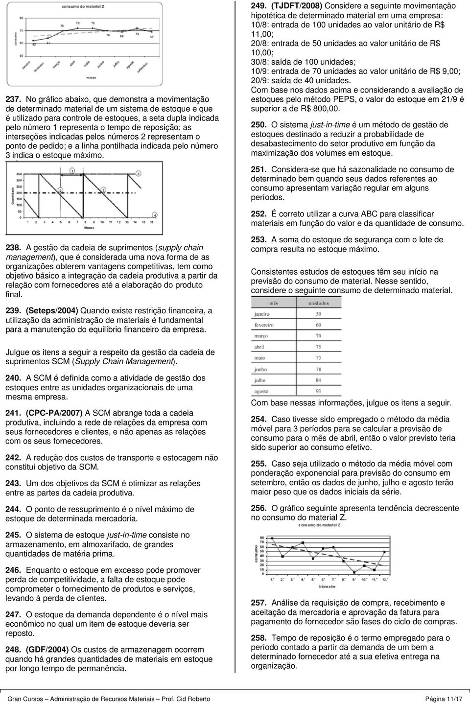 (TJDFT/2008) Considere a seguinte movimentação hipotética de determinado material em uma empresa: 10/8: entrada de 100 unidades ao valor unitário de R$ 11,00; 20/8: entrada de 50 unidades ao valor