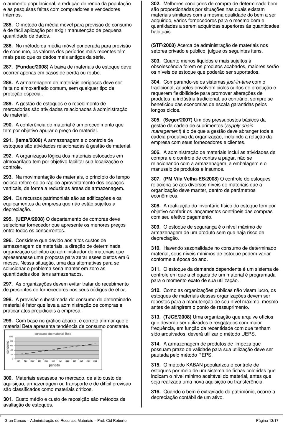 No método da média móvel ponderada para previsão de consumo, os valores dos períodos mais recentes têm mais peso que os dados mais antigos da série. 287.