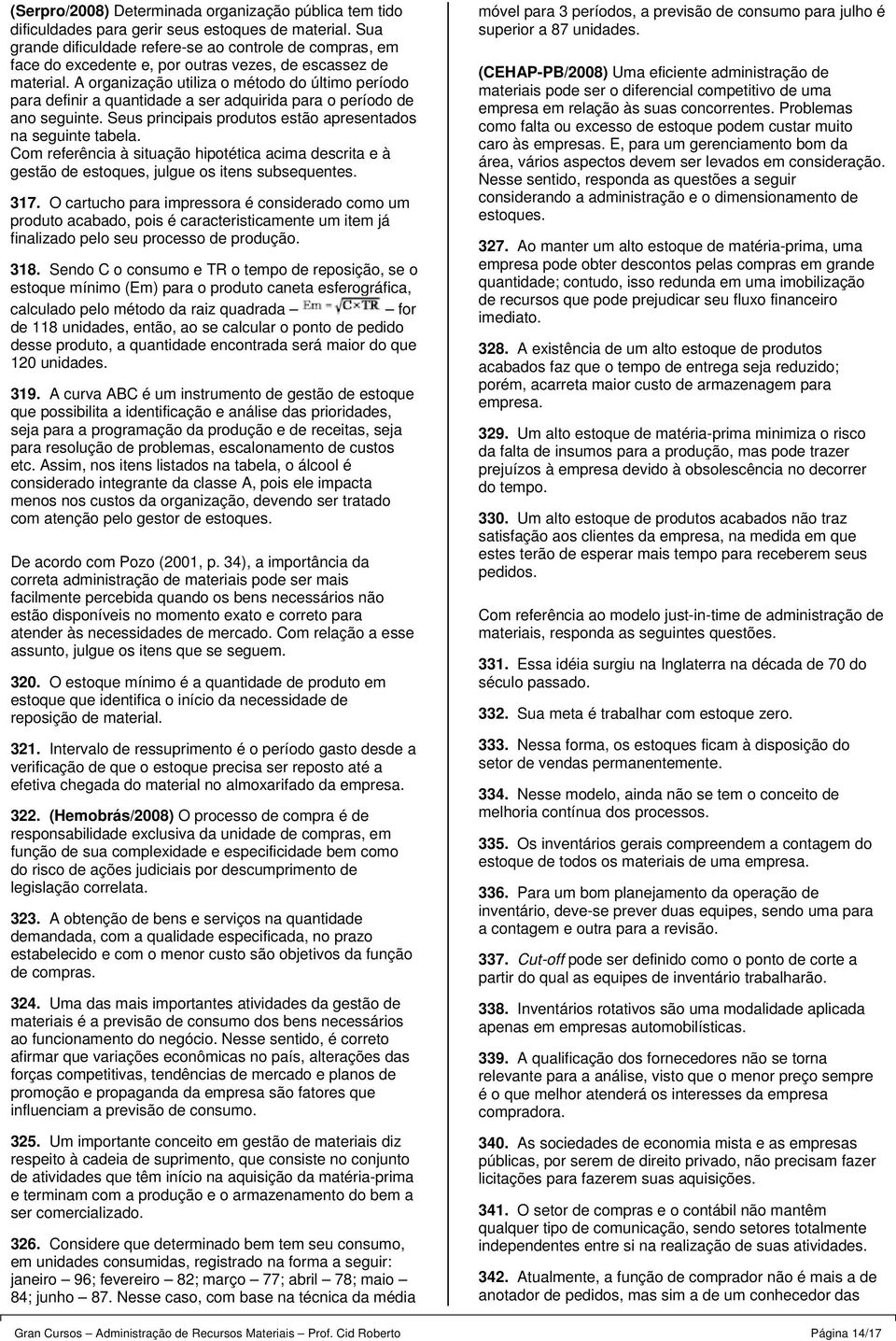 A organização utiliza o método do último período para definir a quantidade a ser adquirida para o período de ano seguinte. Seus principais produtos estão apresentados na seguinte tabela.