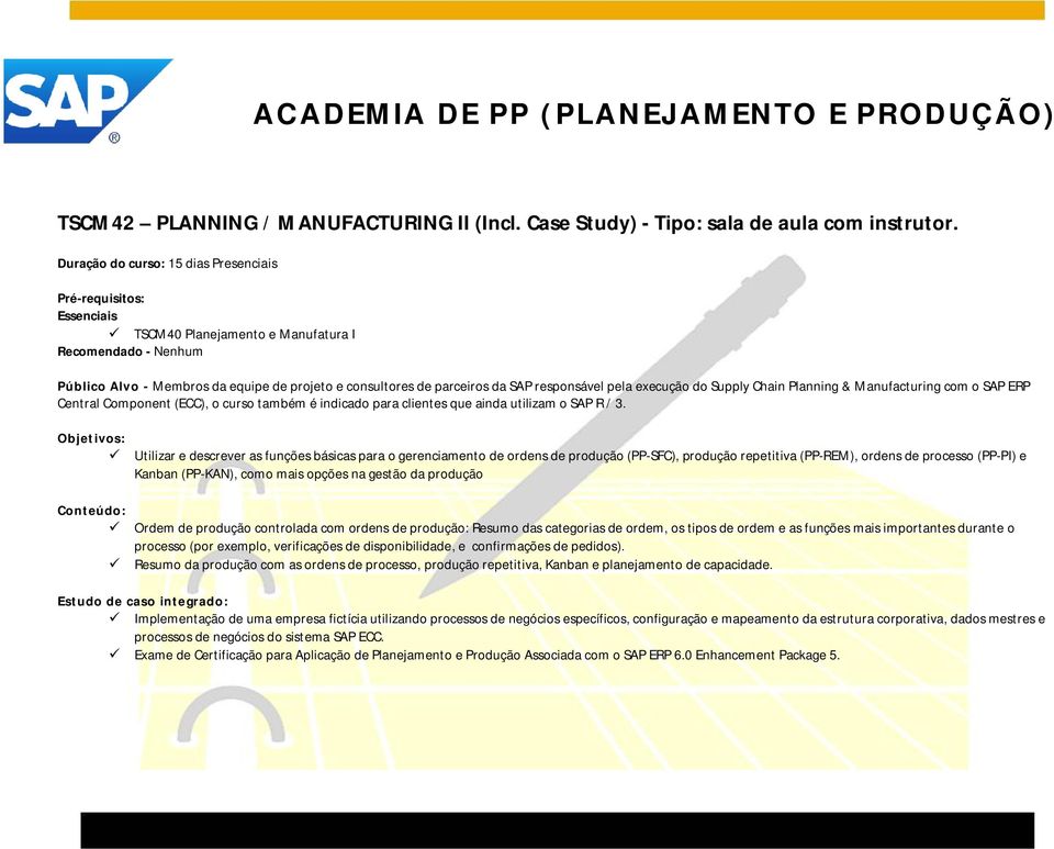 execução do Supply Chain Planning & Manufacturing com o SAP ERP Central Component (ECC), o curso também é indicado para clientes que ainda utilizam o SAP R / 3.