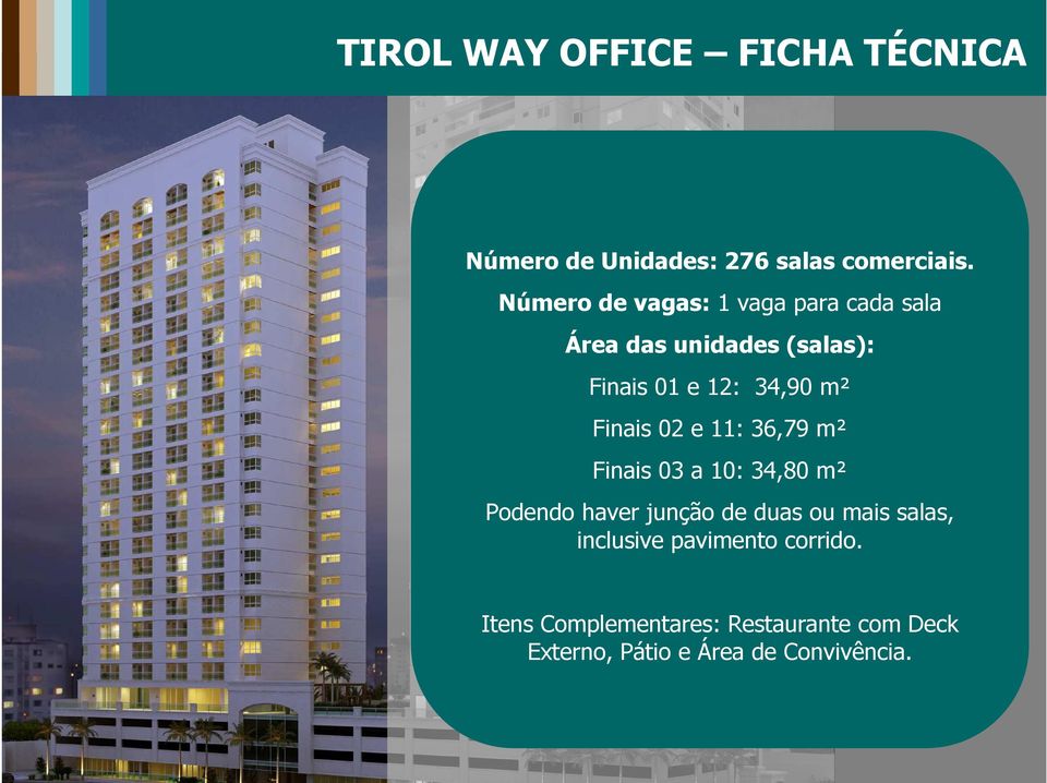 Finais 02 e 11: 36,79 m² Finais 03 a 10: 34,80 m² Podendo haver junção de duas ou mais