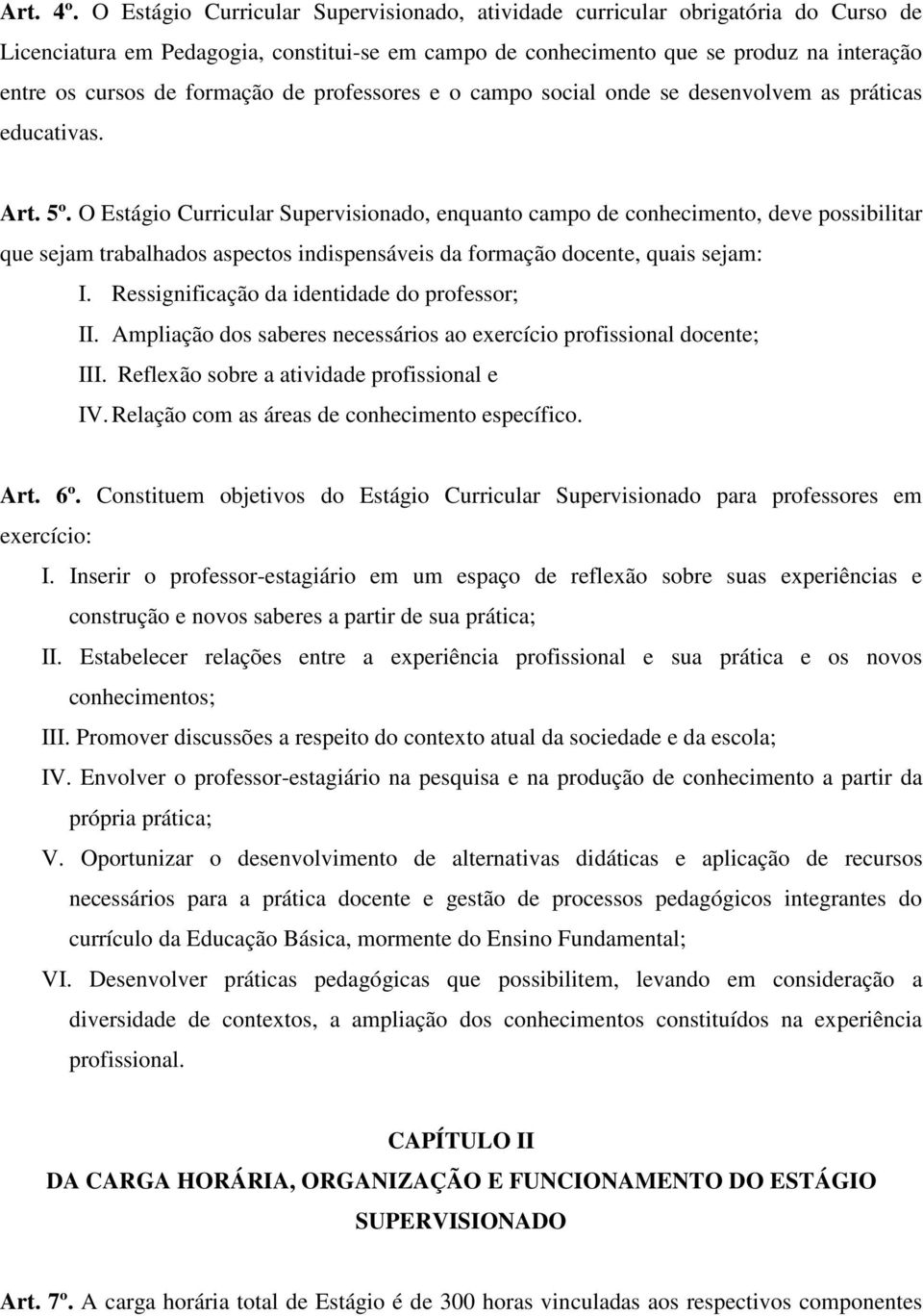 formação de professores e o campo social onde se desenvolvem as práticas educativas. Art. 5º.