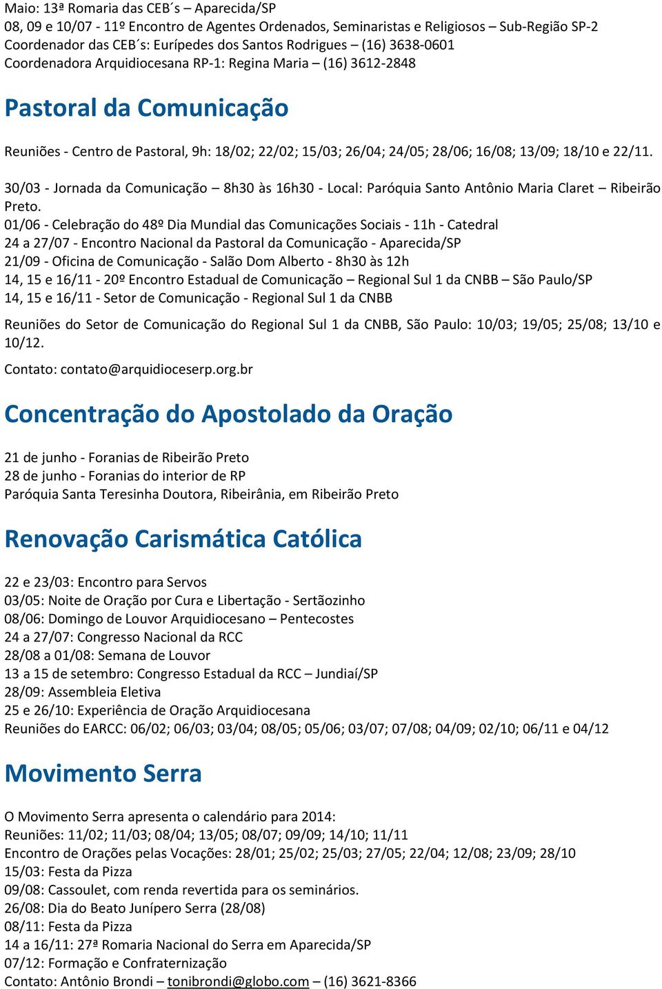 22/11. 30/03 - Jornada da Comunicação 8h30 às 16h30 - Local: Paróquia Santo Antônio Maria Claret Ribeirão Preto.