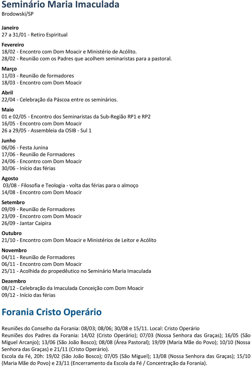 Maio 01 e 02/05 - Encontro dos Seminaristas da Sub-Região RP1 e RP2 16/05 - Encontro com Dom Moacir 26 a 29/05 - Assembleia da OSIB - Sul 1 Junho 06/06 - Festa Junina 17/06 - Reunião de Formadores