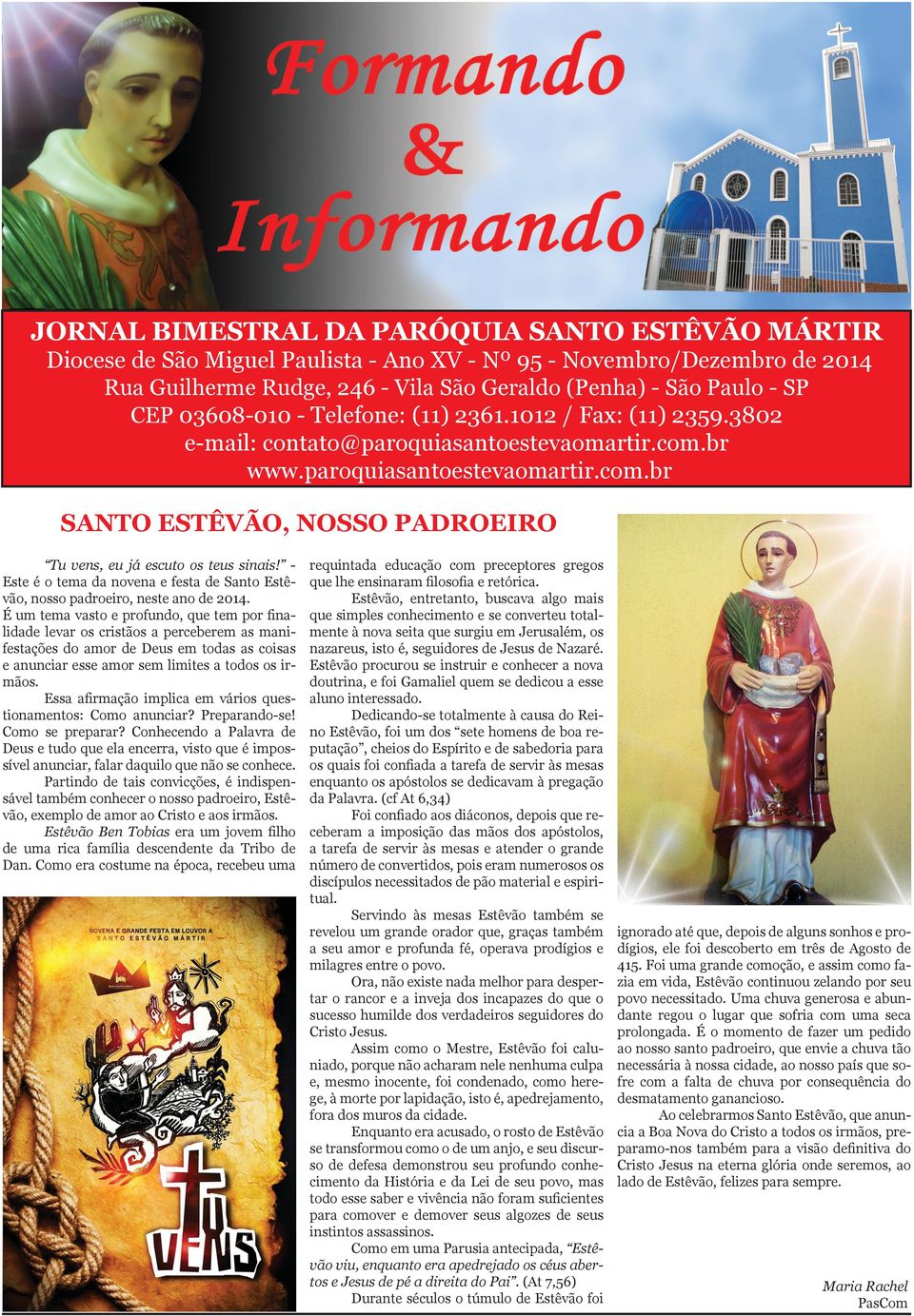 Este é o tema da novena e festa de Santo Estêvão, nosso padroeiro, neste ano de 2014.