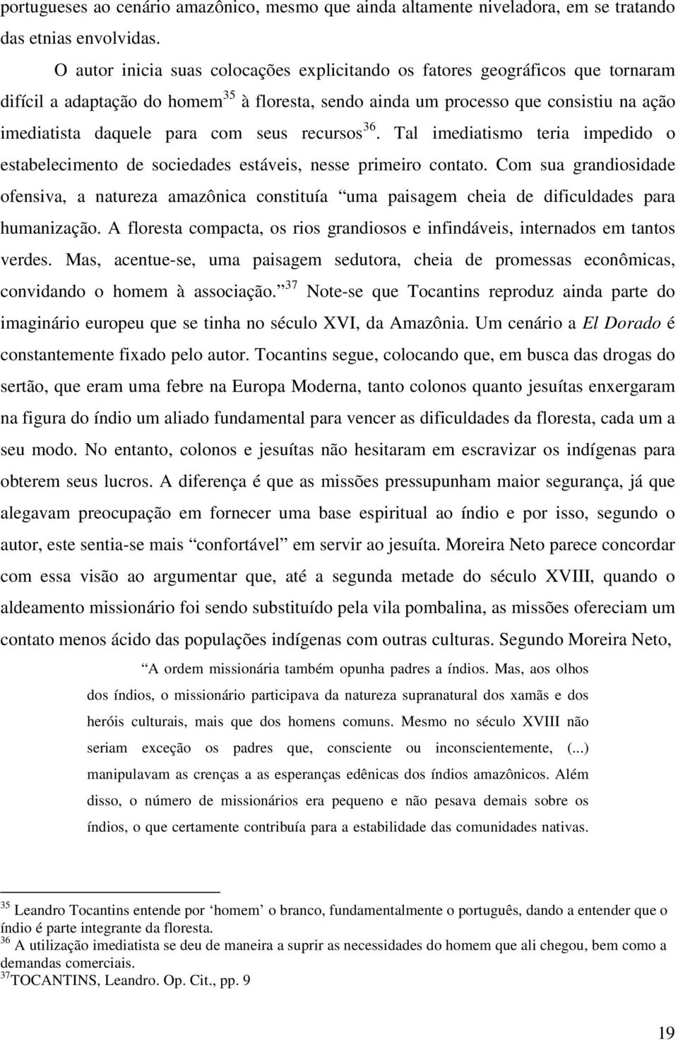 seus recursos 36. Tal imediatismo teria impedido o estabelecimento de sociedades estáveis, nesse primeiro contato.