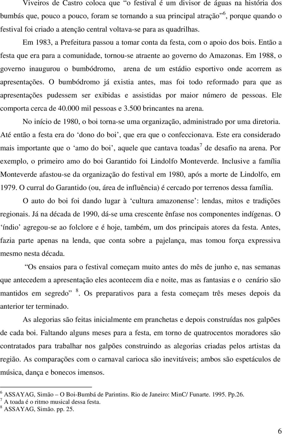 Em 1988, o governo inaugurou o bumbódromo, arena de um estádio esportivo onde acorrem as apresentações.