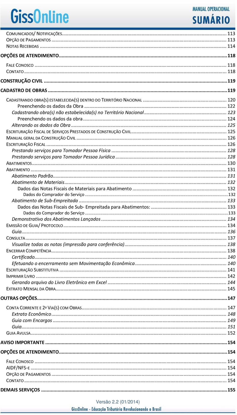 .. 123 Preenchendo os dados da obra... 124 Alterando os dados da Obra... 125 ESCRITURAÇÃO FISCAL DE SERVIÇOS PRESTADOS DE CONSTRUÇÃO CIVIL... 125 MANUAL GERAL DA CONSTRUÇÃO CIVIL.