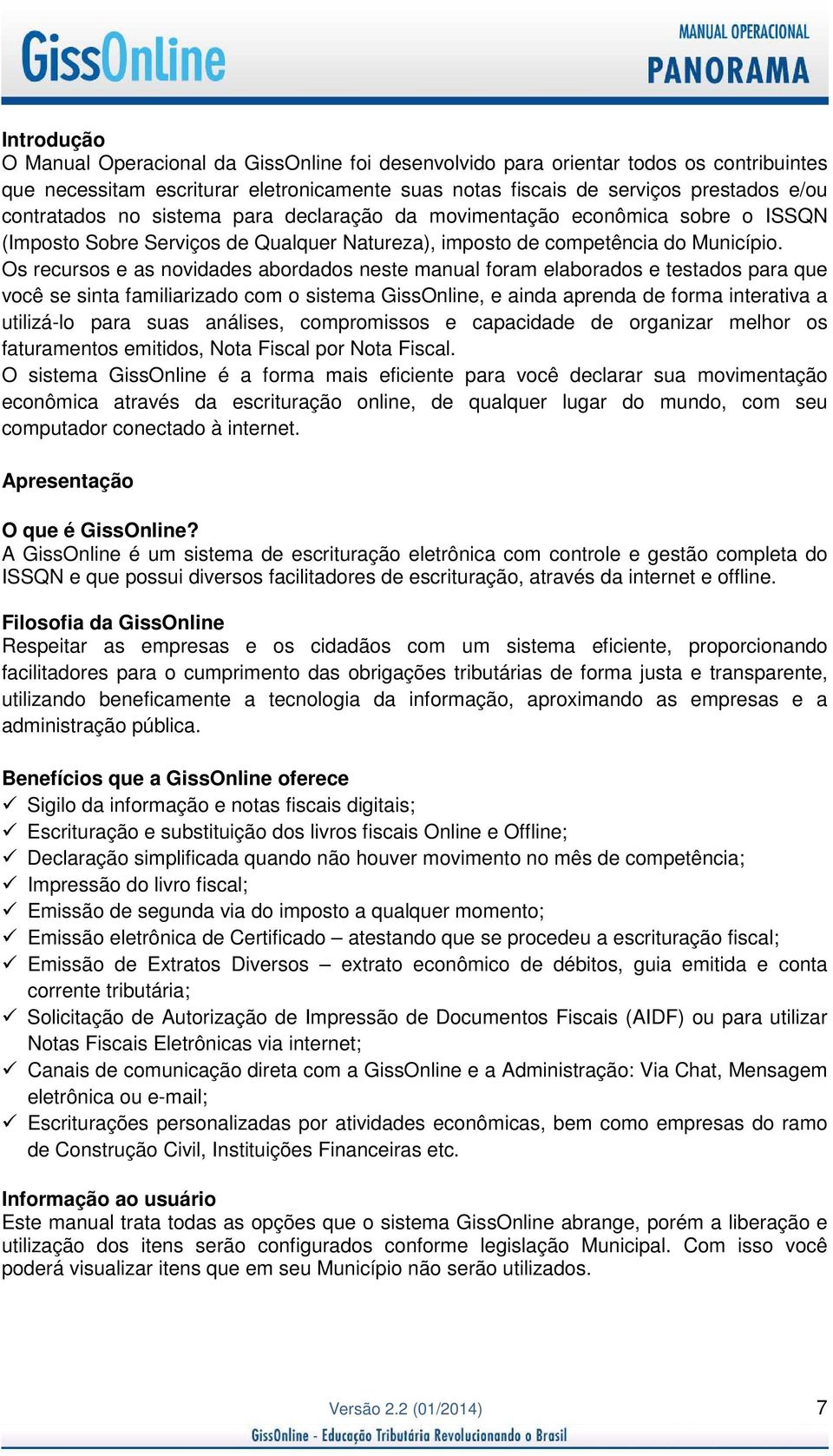 Os recursos e as novidades abordados neste manual foram elaborados e testados para que você se sinta familiarizado com o sistema GissOnline, e ainda aprenda de forma interativa a utilizá-lo para suas