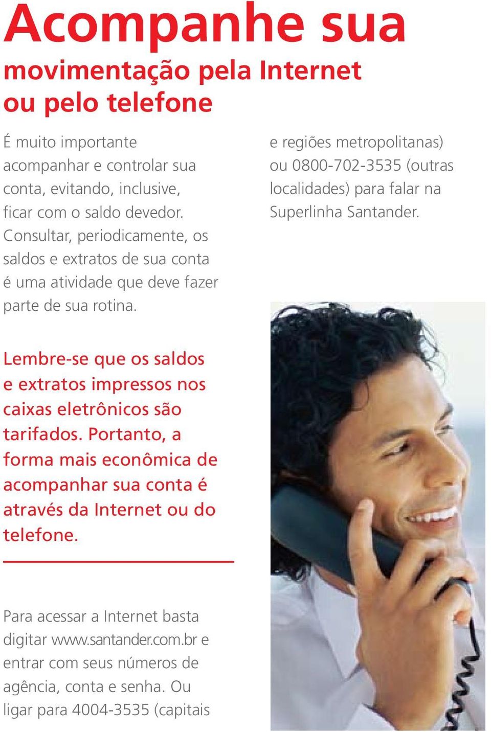 e regiões metropolitanas) ou 0800-702-3535 (outras localidades) para falar na Superlinha Santander.