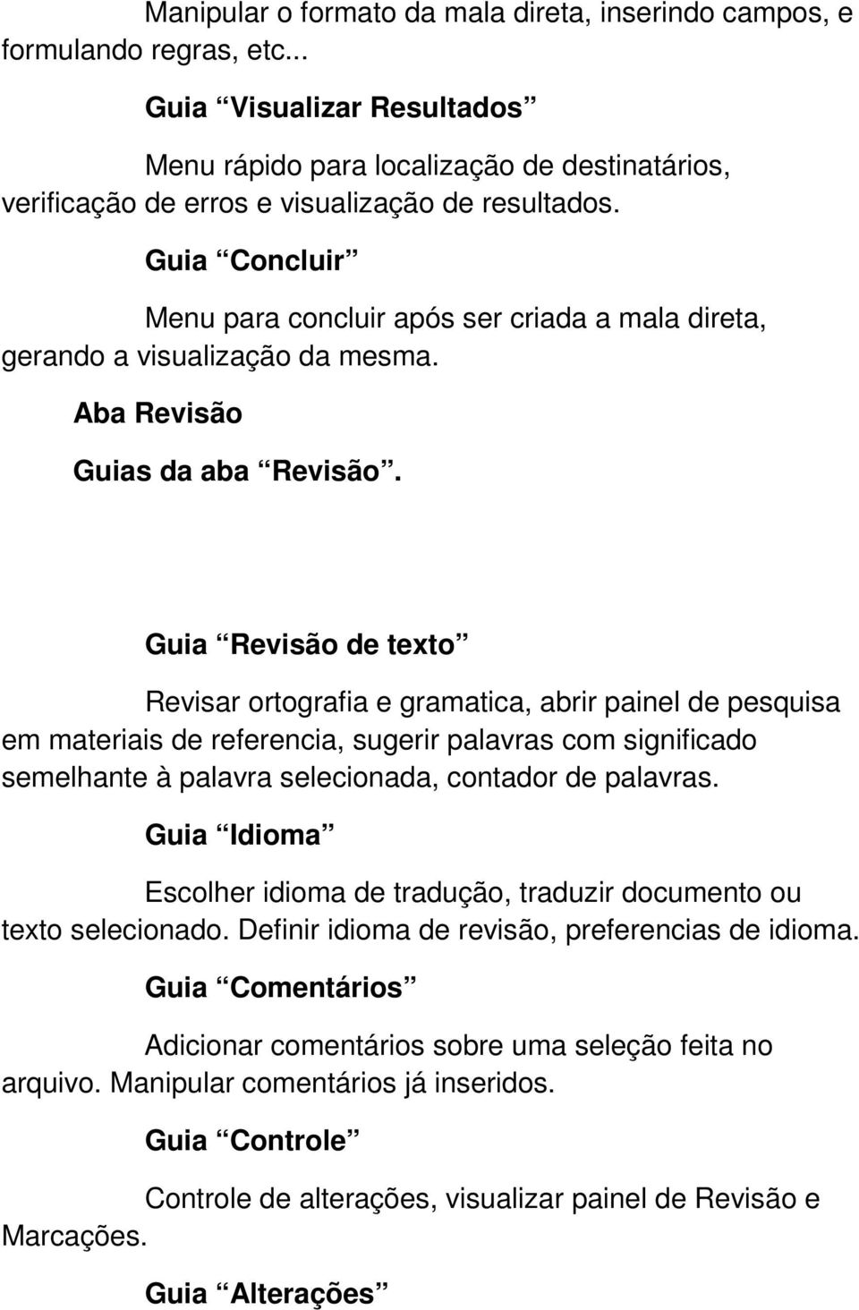 Guia Concluir Menu para concluir após ser criada a mala direta, gerando a visualização da mesma. Aba Revisão Guias da aba Revisão.