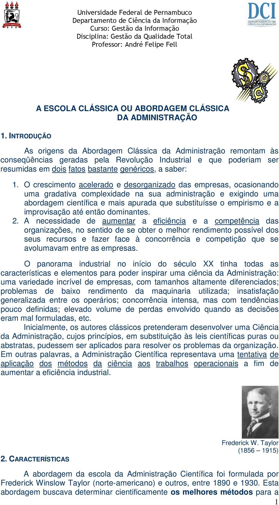 O crescimento acelerado e desorganizado das empresas, ocasionando uma gradativa complexidade na sua administração e exigindo uma abordagem científica e mais apurada que substituísse o empirismo e a