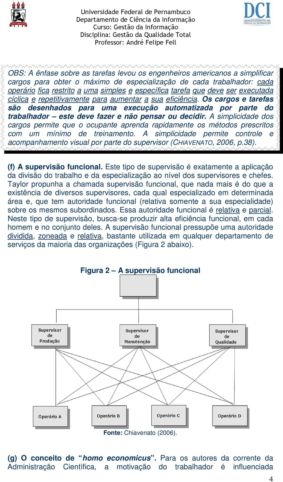 Os cargos e tarefas são desenhados para uma execução automatizada por parte do trabalhador este deve fazer e não pensar ou decidir.