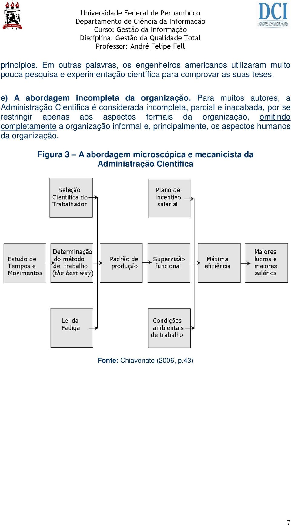 e) A abordagem incompleta da organização.