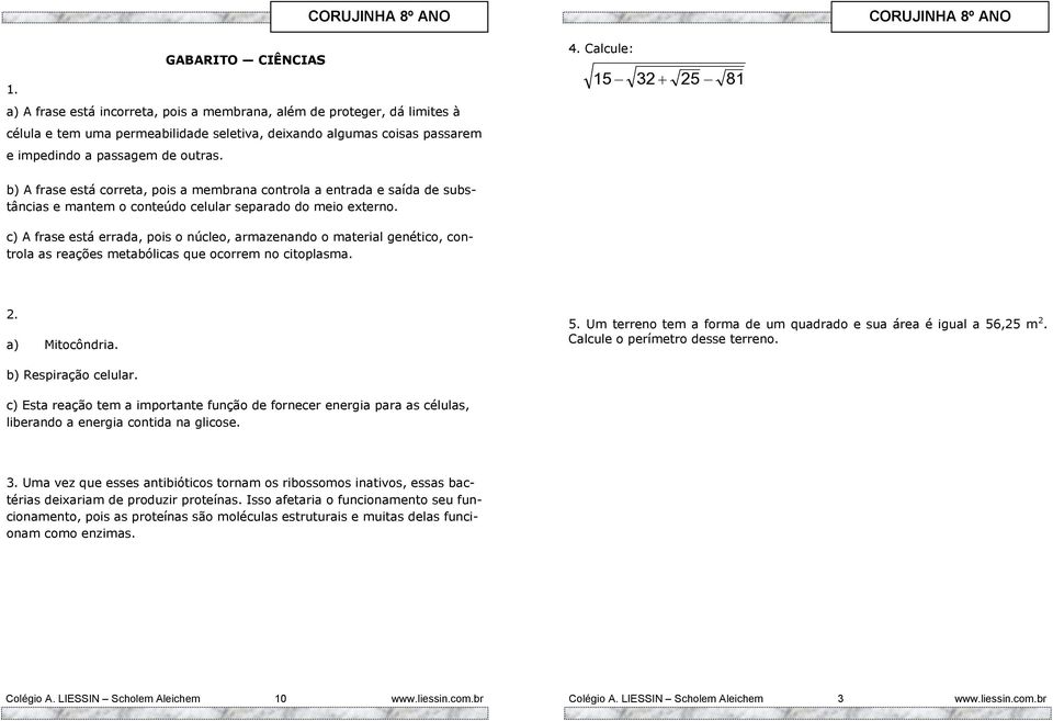 Calcule: 15 32 25 81 b) A frase está correta, pois a membrana controla a entrada e saída de substâncias e mantem o conteúdo celular separado do meio externo.