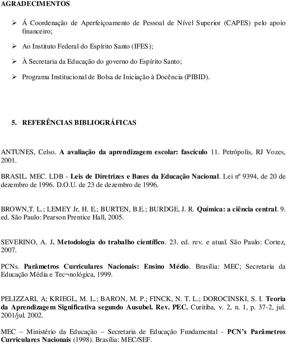 Petrópolis, RJ Vozes, 2001. BRASIL. MEC. LDB - Leis de Diretrizes e Bases da Educação Nacional. Lei nº 9394, de 20 de dezembro de 1996. D.O.U. de 23 de dezembro de 1996. BROWN,T. L.; LEMEY Jr, H. E.; BURTEN, B.