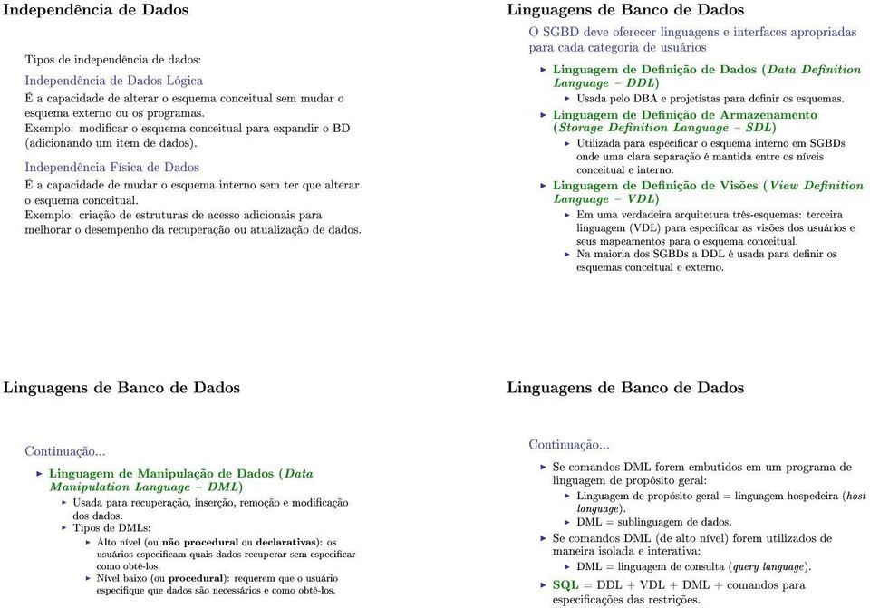 ndependência Física de Dados É a capacidade de mudar o esquema interno sem ter que alterar o esquema conceitual.