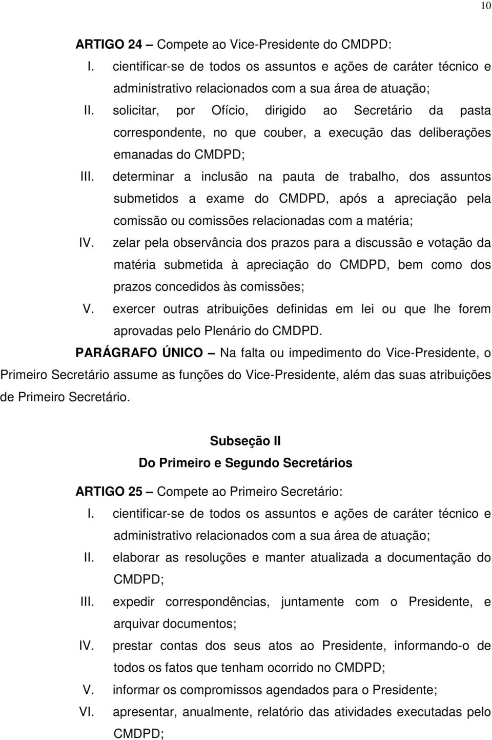 determinar a inclusão na pauta de trabalho, dos assuntos submetidos a exame do CMDPD, após a apreciação pela comissão ou comissões relacionadas com a matéria; IV.