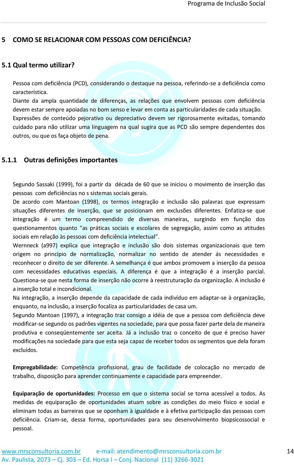 deficiência devem estar sempre apoiadas no bom senso e levar em conta as particularidades de cada situação Expressões de conteúdo pejorativo ou depreciativo devem ser rigorosamente evitadas, tomando