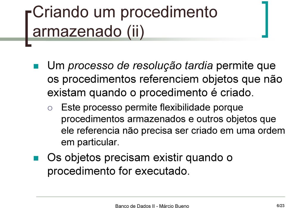 Este processo permite flexibilidade porque procedimentos armazenados e outros objetos que ele