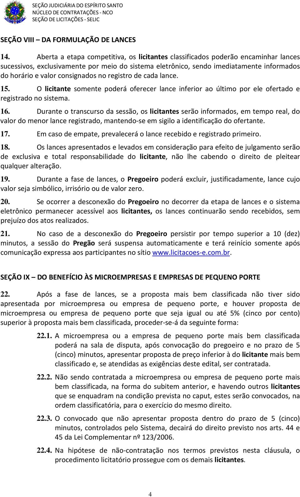 consignados no registro de cada lance. 15. O licitante somente poderá oferecer lance inferior ao último por ele ofertado e registrado no sistema. 16.