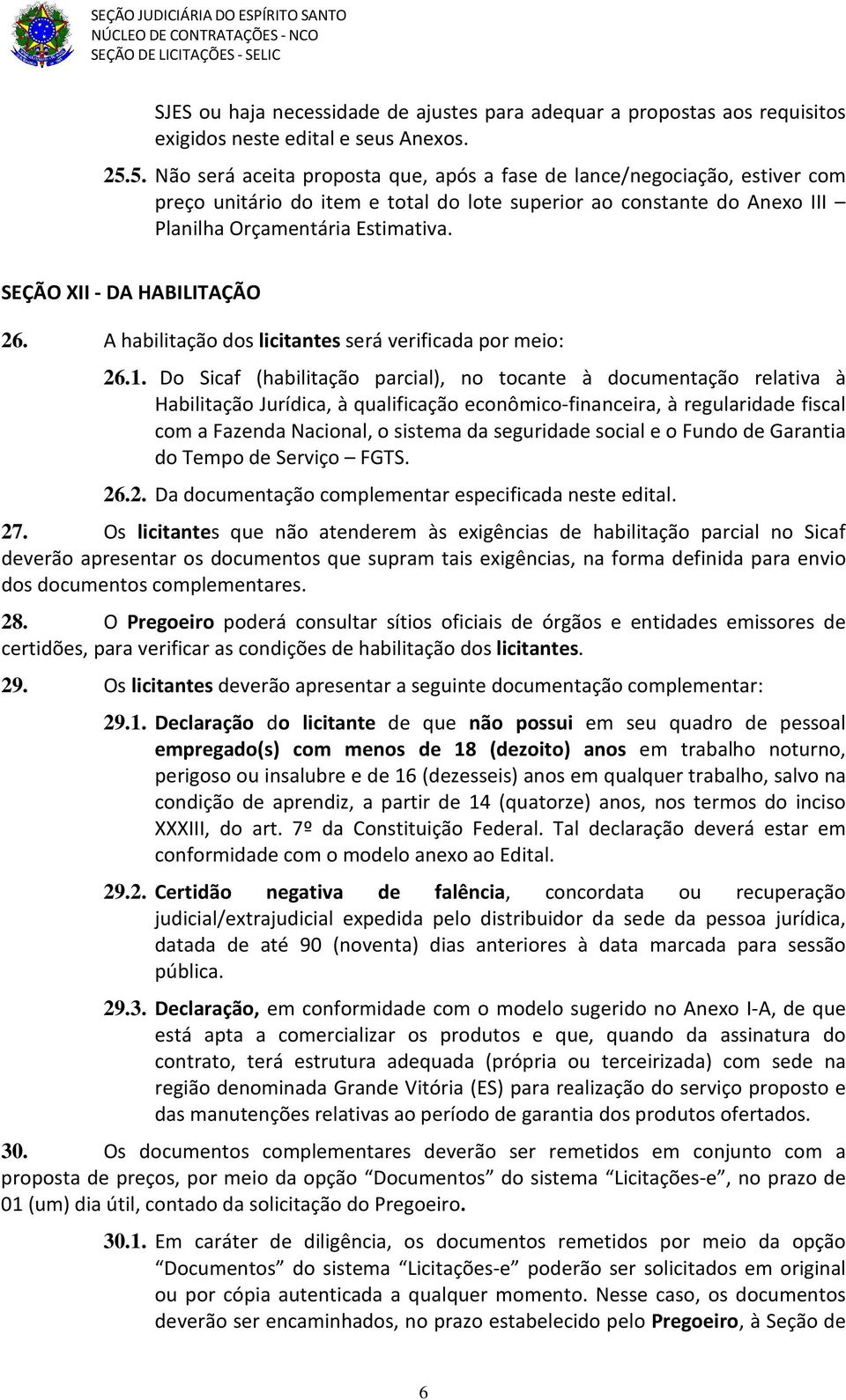 SEÇÃO XII - DA HABILITAÇÃO 26. A habilitação dos licitantes será verificada por meio: 26.1.