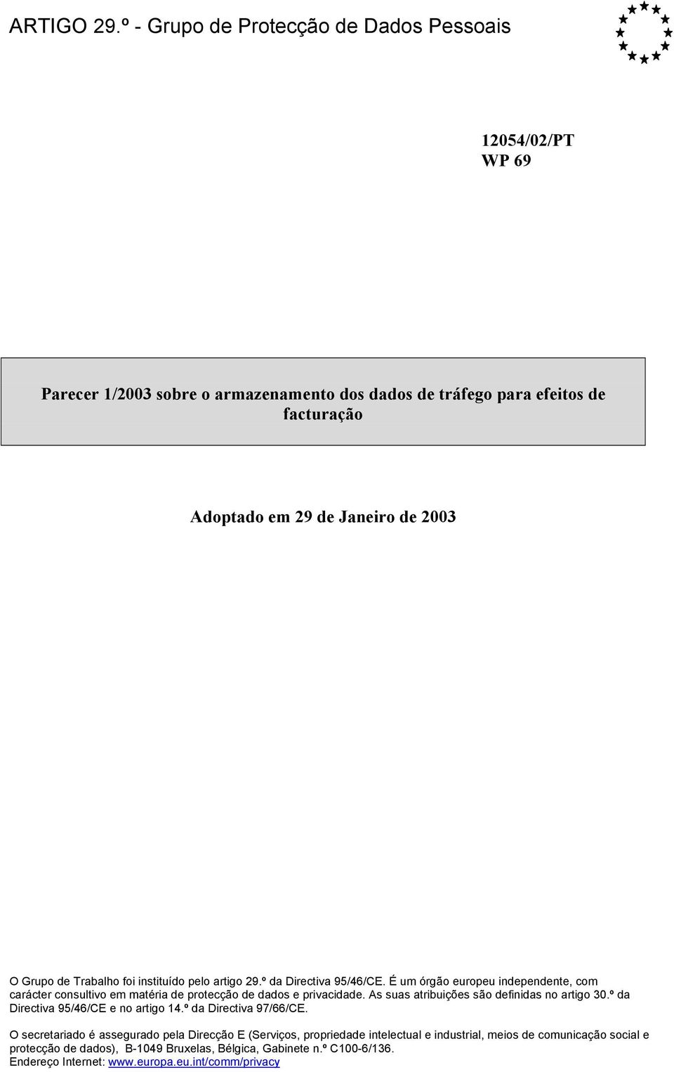 Grupo de Trabalho foi instituído pelo artigo 29.º da Directiva 95/46/CE. É um órgão europeu independente, com carácter consultivo em matéria de protecção de dados e privacidade.