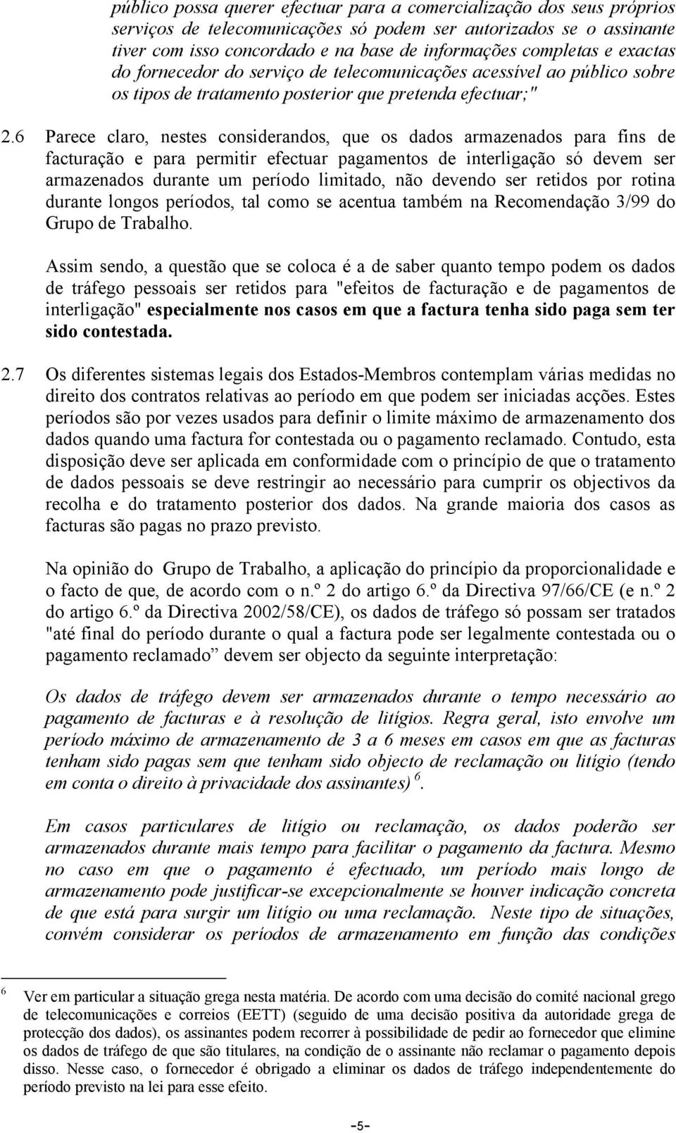 6 Parece claro, nestes considerandos, que os dados armazenados para fins de facturação e para permitir efectuar pagamentos de interligação só devem ser armazenados durante um período limitado, não