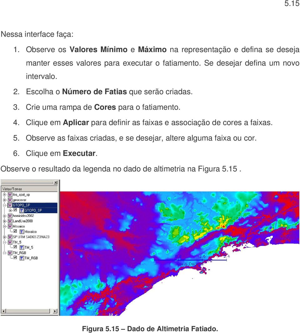 Se desejar defina um novo intervalo. 2. Escolha o Número de Fatias que serão criadas. 3. Crie uma rampa de Cores para o fatiamento. 4.