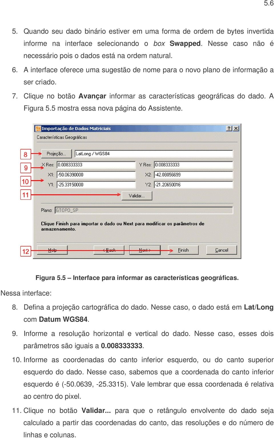 5 mostra essa nova página do Assistente. Figura 5.5 Interface para informar as características geográficas. Nessa interface: 8. Defina a projeção cartográfica do dado.