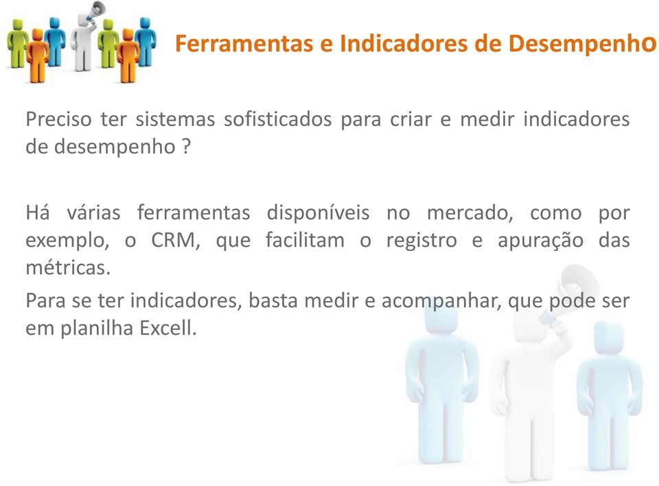 Há várias ferramentas disponíveis no mercado, como por exemplo, o CRM,