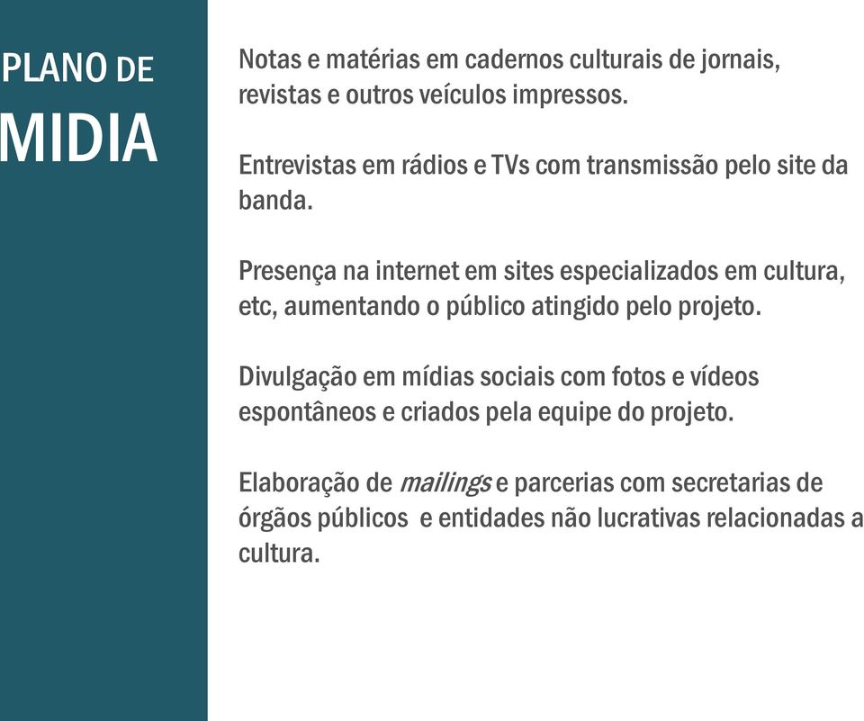 Presença na internet em sites especializados em cultura, etc, aumentando o público atingido pelo projeto.