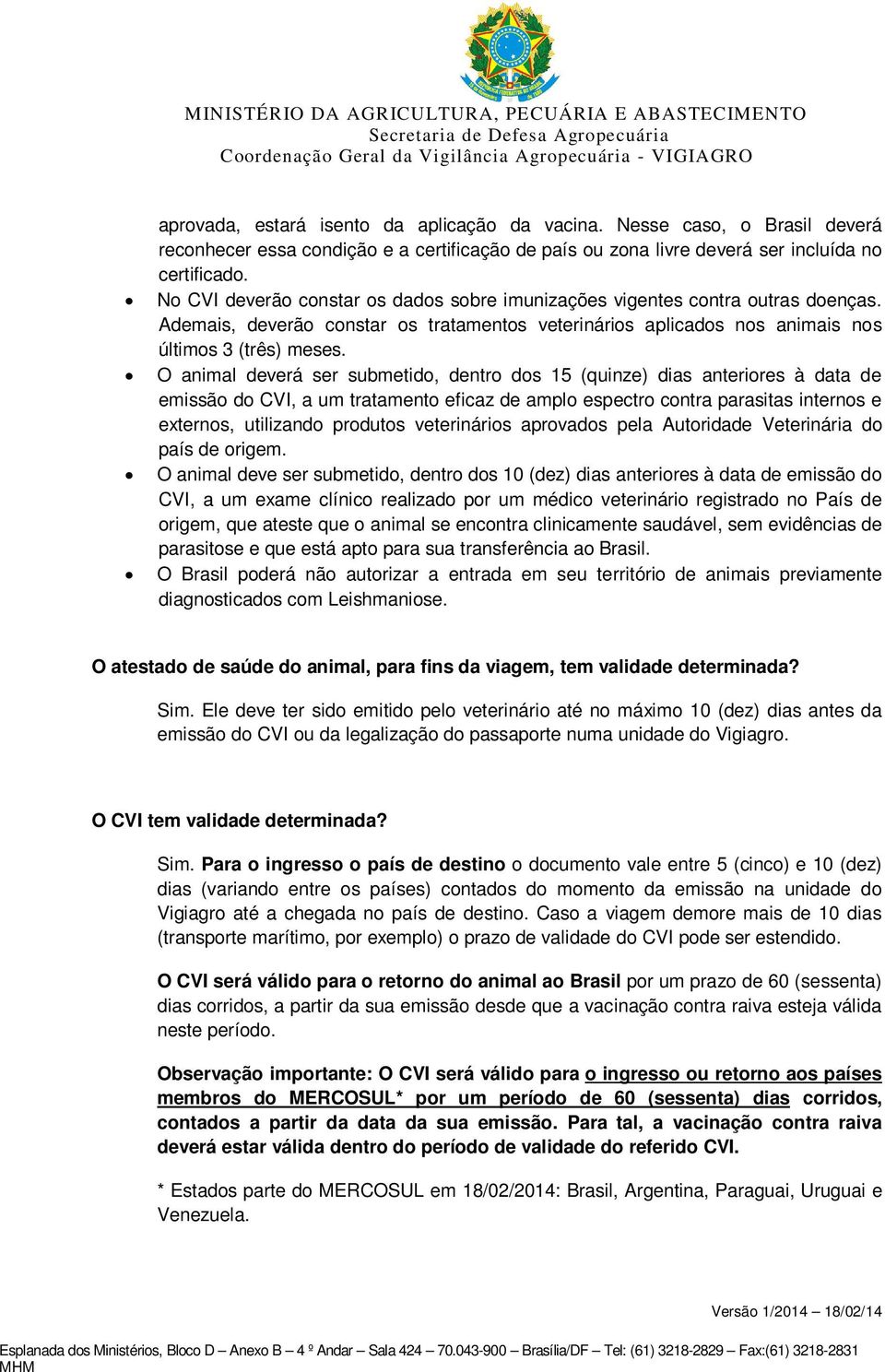 O animal deverá ser submetido, dentro dos 15 (quinze) dias anteriores à data de emissão do CVI, a um tratamento eficaz de amplo espectro contra parasitas internos e externos, utilizando produtos