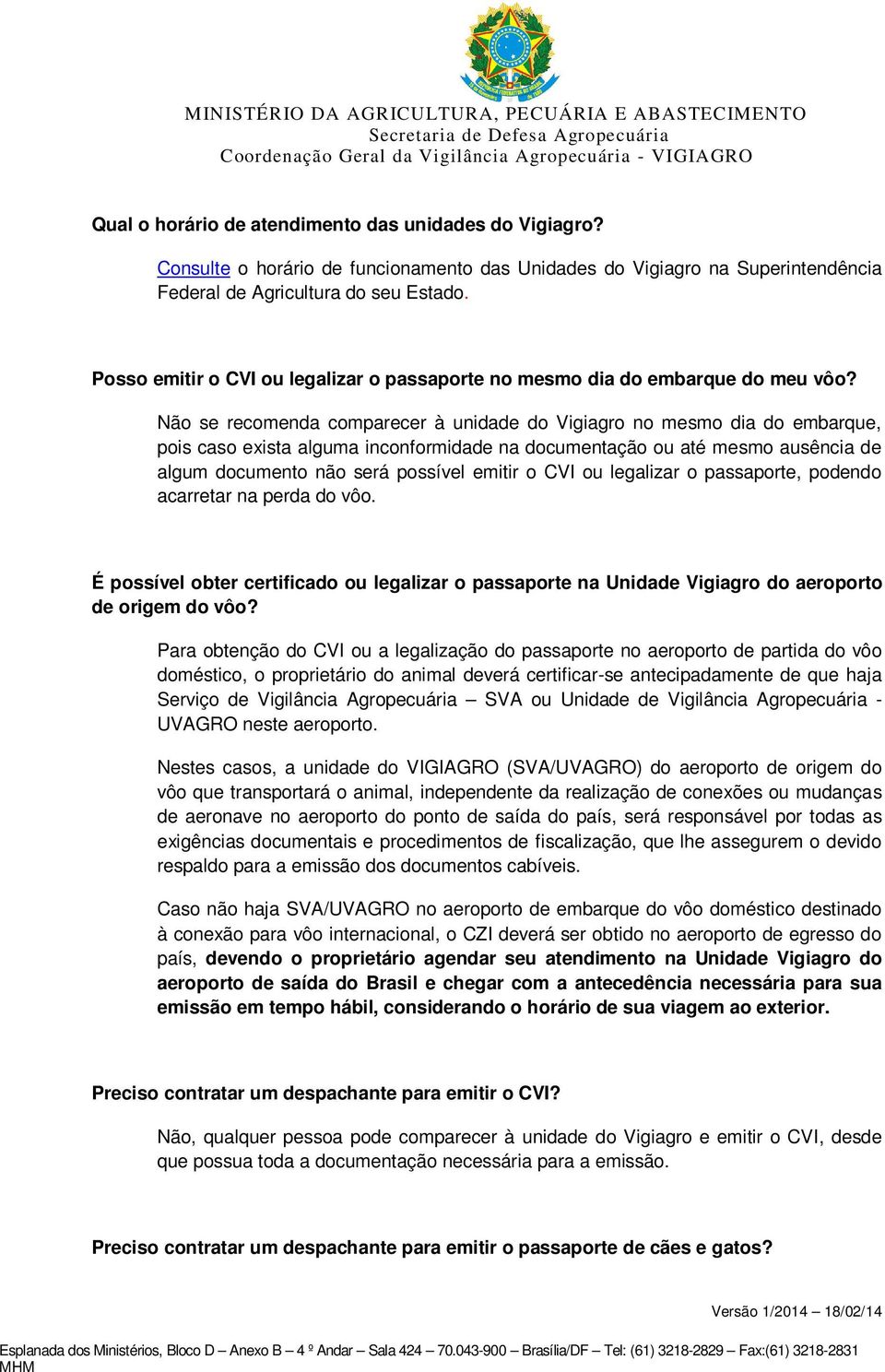 Não se recomenda comparecer à unidade do Vigiagro no mesmo dia do embarque, pois caso exista alguma inconformidade na documentação ou até mesmo ausência de algum documento não será possível emitir o