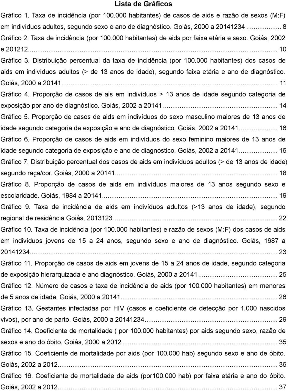 000 habitantes) dos casos de aids em indivíduos adultos (> de 13 anos de idade), segundo faixa etária e ano de diagnóstico. Goiás, 2000 a 20141... 11 Gráfico 4.