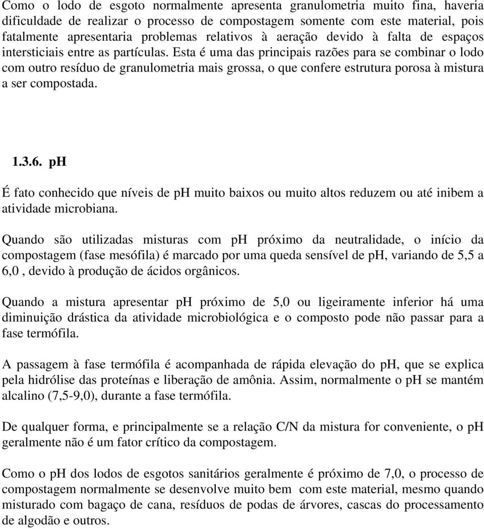 Esta é uma das principais razões para se combinar o lodo com outro resíduo de granulometria mais grossa, o que confere estrutura porosa à mistura a ser compostada. 1.3.6.