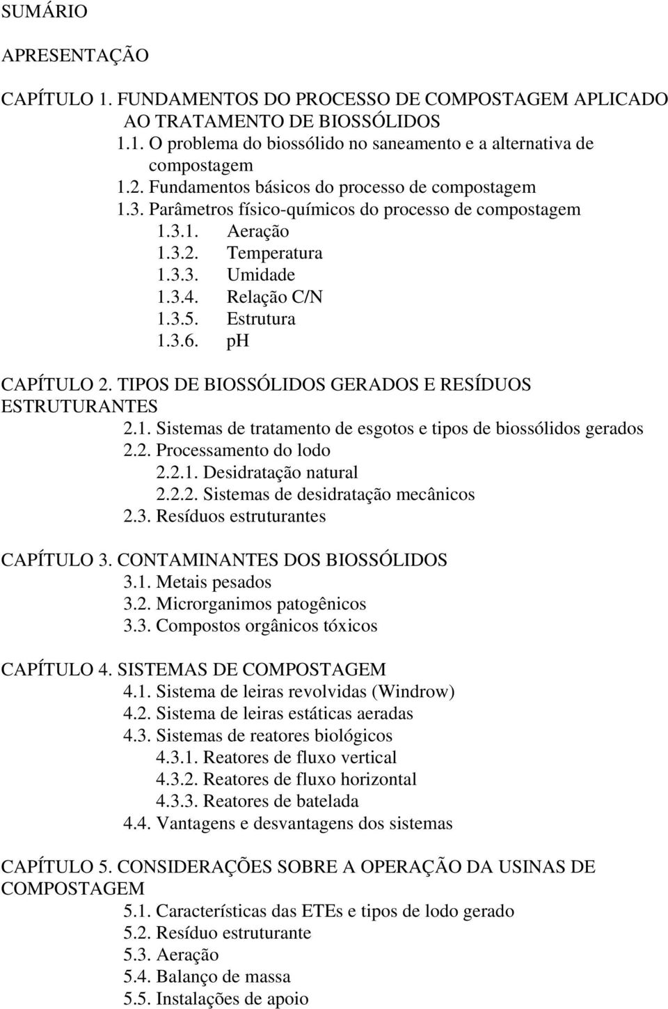 ph CAPÍTULO 2. TIPOS DE BIOSSÓLIDOS GERADOS E RESÍDUOS ESTRUTURANTES 2.1. Sistemas de tratamento de esgotos e tipos de biossólidos gerados 2.2. Processamento do lodo 2.2.1. Desidratação natural 2.2.2. Sistemas de desidratação mecânicos 2.