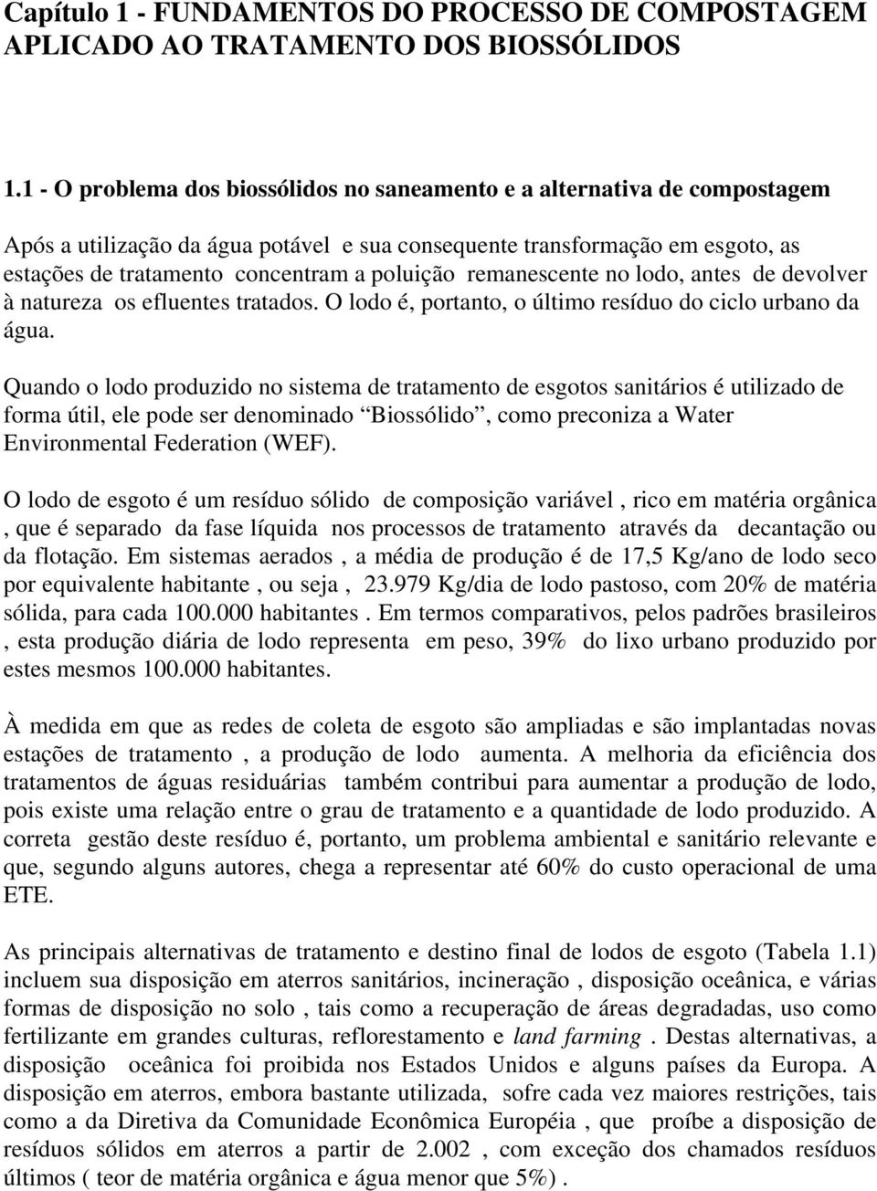 poluição remanescente no lodo, antes de devolver à natureza os efluentes tratados. O lodo é, portanto, o último resíduo do ciclo urbano da água.