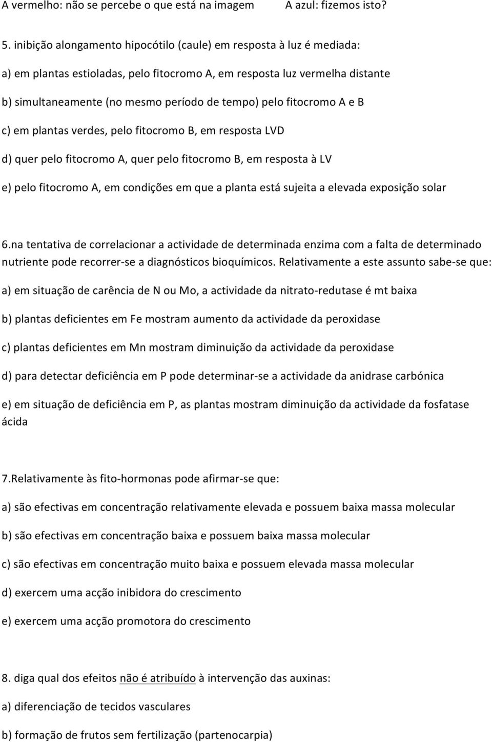 sujeita a elevada exposição solar 6.na tentativa de correlacionar a actividade de determinada enzima com a falta de determinado nutriente pode recorrer- se a diagnósticos bioquímicos.