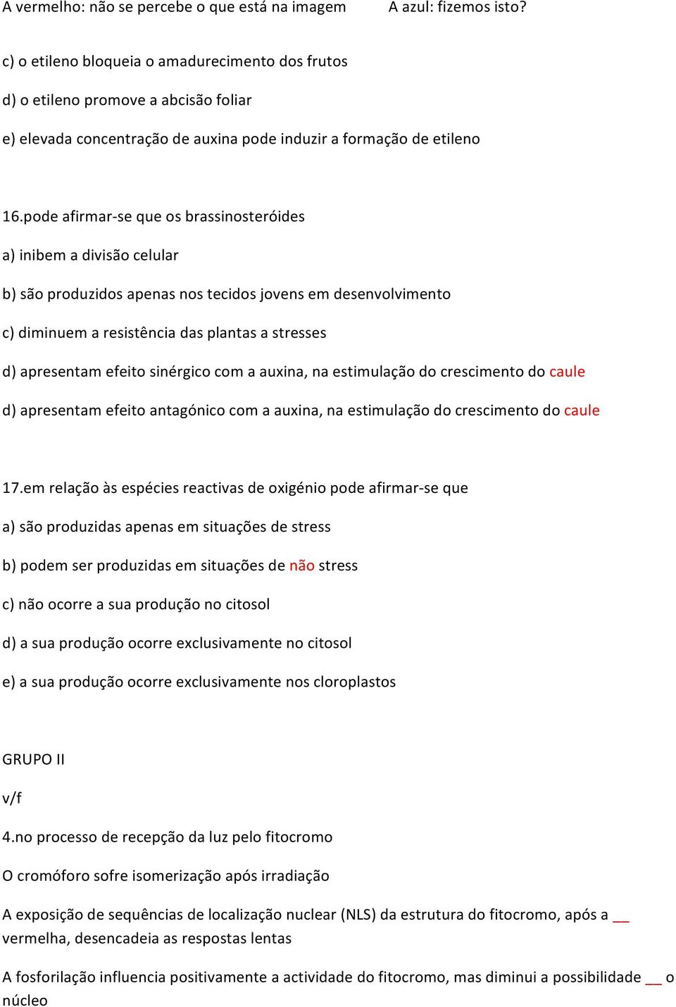 efeito sinérgico com a auxina, na estimulação do crescimento do caule d) apresentam efeito antagónico com a auxina, na estimulação do crescimento do caule 17.