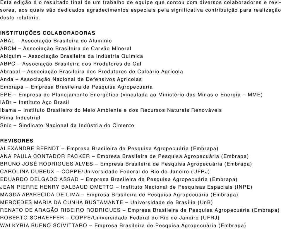 INSTITUIÇÕES COLABORADORAS ABAL Associação Brasileira do Alumínio ABCM Associação Brasileira de Carvão Mineral Abiquim Associação Brasileira da Indústria Química ABPC Associação Brasileira dos