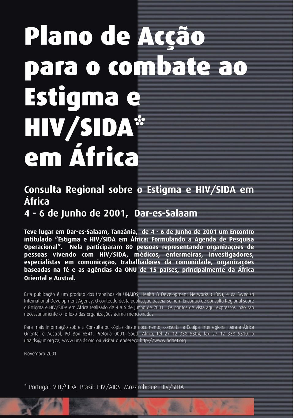 Nela participaram 80 pessoas representando organizações de pessoas vivendo com HIV/SIDA, médicos, enfermeiras, investigadores, especialistas em comunicação, trabalhadores da comunidade, organizações