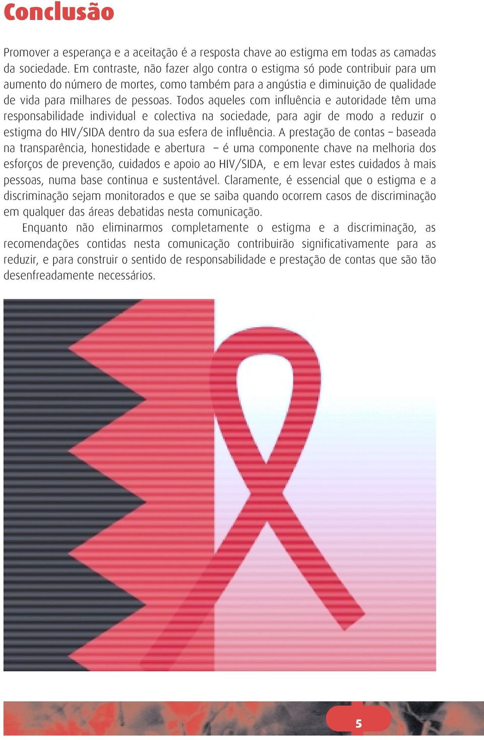 Todos aqueles com influência e autoridade têm uma responsabilidade individual e colectiva na sociedade, para agir de modo a reduzir o estigma do HIV/SIDA dentro da sua esfera de influência.