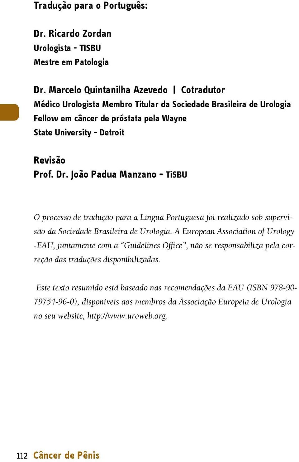 Dr. João Padua Manzano - TiSU O processo de tradução para a Língua Portuguesa foi realizado sob supervisão da Sociedade rasileira de Urologia.